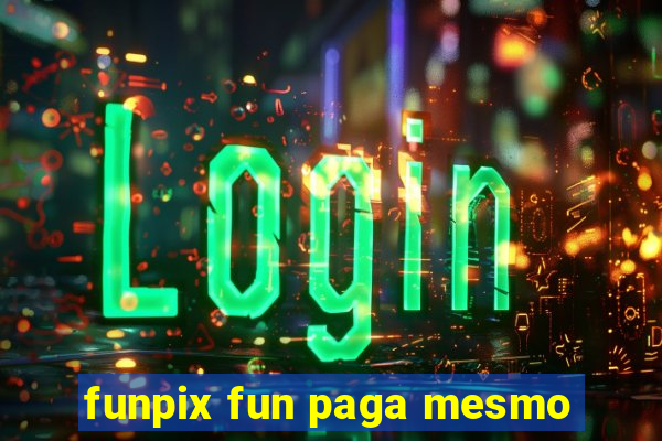 funpix fun paga mesmo